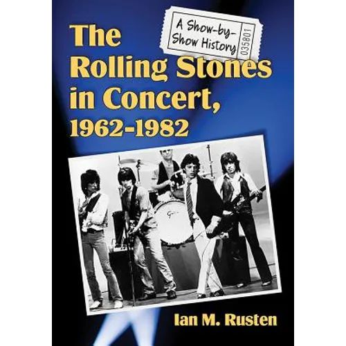 The Rolling Stones in Concert, 1962-1982: A Show-by-Show History