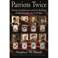 Patriots Twice: Former Confederates and the Building of America After the Civil War