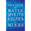 Folktales of Water Spirits, Kelpies, and Selkies