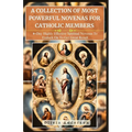A Collection of Most Powerful Novenas for Catholic Members: 9-Day Highly Effective Spiritual Novenas to Embark on to Get Great Result