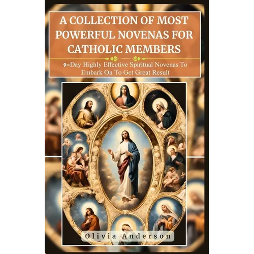 A Collection of Most Powerful Novenas for Catholic Members: 9-Day Highly Effective Spiritual Novenas to Embark on to Get Great Result