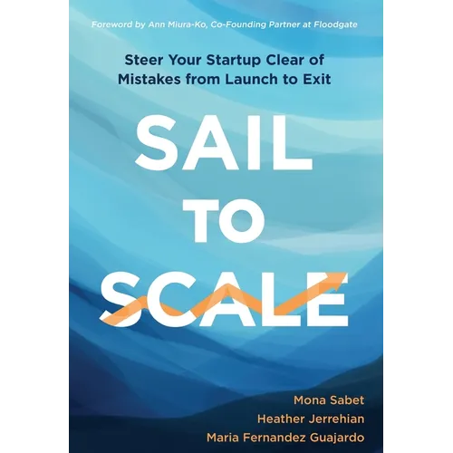 Sail to Scale: Steer Your Startup Clear of Mistakes from Launch to Exit