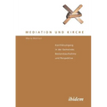 Mediation und Kirche. Konfliktumgang in der Gemeinde: Bestandsaufnahme und Perspektive