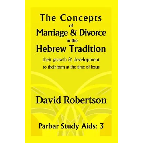 The Concepts of Marriage and Divorce in the Hebrew Tradition.: Their growth & development to their form at the time of Jesus.