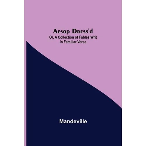 Aesop Dress'D; Or, A Collection Of Fables Writ In Familiar Verse
