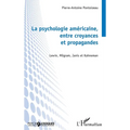 La psychologie américaine, entre croyances et propagandes: Lewin, Milgram, Janis et Kahneman