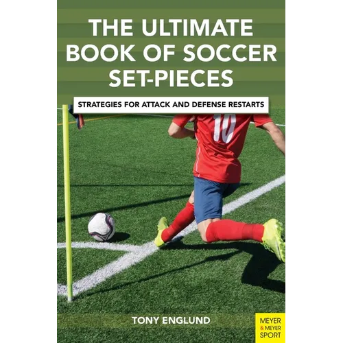 The Ultimate Book of Soccer Set-Pieces: Strategies for Attack and Defense Restarts