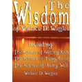 The Wisdom of Wallace D. Wattles - Including: The Science of Getting Rich, The Science of Being Great & The Science of Being Well