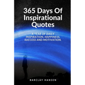 365 Days Of Inspirational Quotes: A Year Of Daily Inspiration, Happiness, Success and Motivation.