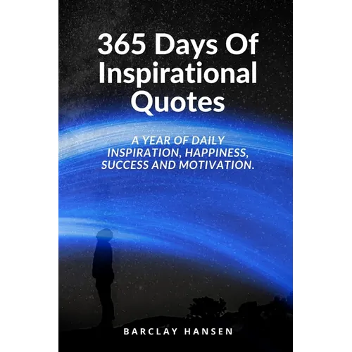 365 Days Of Inspirational Quotes: A Year Of Daily Inspiration, Happiness, Success and Motivation.