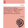 Indian Ocean. Sailing Directions for Mauritius and the islands included in its government. ... With an appendix: Réunion Island.