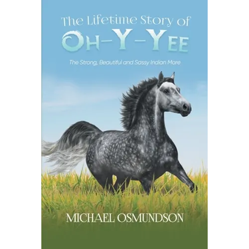 The Lifetime Story of Oh-y-Yee: The Strong, Beautiful and Sassy Indian Mare