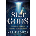Star Gods: Unmasking the Alien Agenda, Fallen Angels, and End-Time Deception