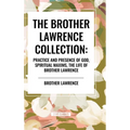 The Brother Lawrence Collection: Practice and Presence of God, Spiritual Maxims, the Life of Brother Lawrence
