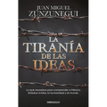 La Tiranía de Las Ideas. Lo Que Necesitas Para Comprender a México, Estados Unido S, La Humanidad Y El Mundo. / The Tyranny of Ideas