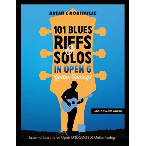 101 Blues Riffs and Solos in Open G Guitar Tuning DGDGBD: Essential Blues Guitar Lessons in Open G Tuning (DGDGBD)