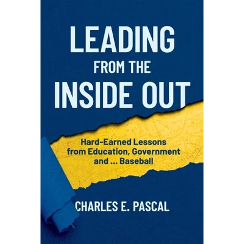 Leading From The Inside Out: Hard-Earned Lessons from Education, Government and ... Baseball