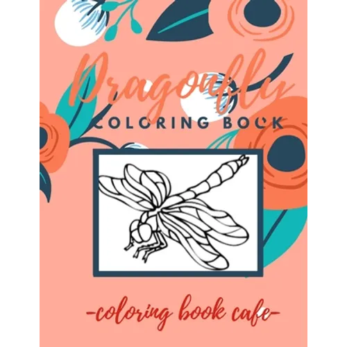 Dragonfly Coloring Book: An Adult Coloring Book Featuring Magical Dragonflies and Beautiful Floral and Nature Patterns for Stress Relief and Re