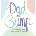 Dad-to-Bump: A Love Story from Dad-to-Be to Baby