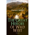 The Great Heroes of Wild West (Illustrated): The Coming of Cassidy and Others, Buck Peters Ranchman, Tex and The Orphan