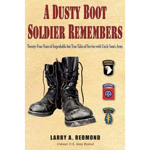 A Dusty Boot Soldier Remembers: Twenty-Four Years of Improbable but True Tales of Service with Uncle Sam's Army