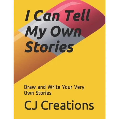 I Can Tell My Own Stories: Draw and Write Your Very Own Stories