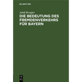 Die Bedeutung Des Fremdenverkehrs Für Bayern: Vortrag Des Kgl. Bayer. Kommerzienrates Adolf Brougier