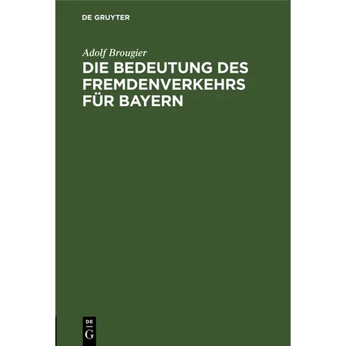 Die Bedeutung Des Fremdenverkehrs Für Bayern: Vortrag Des Kgl. Bayer. Kommerzienrates Adolf Brougier
