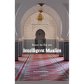 How to Be an Intelligent Muslim