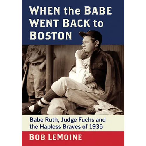 When the Babe Went Back to Boston: Babe Ruth, Judge Fuchs and the Hapless Braves of 1935