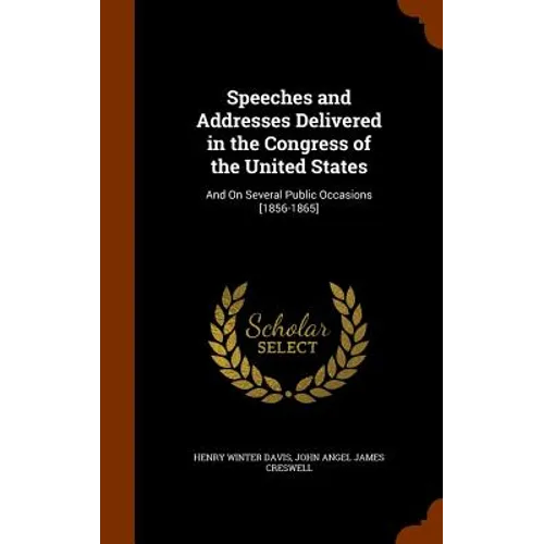 Speeches and Addresses Delivered in the Congress of the United States: And On Several Public Occasions [1856-1865]