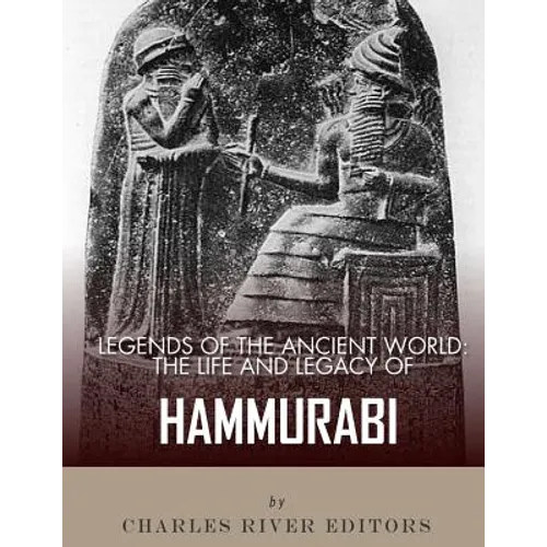 Legends of the Ancient World: The Life and Legacy of Hammurabi
