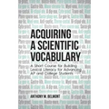 Acquiring a Scientific Vocabulary: A Short Course for Building Lexical Literacy for Advancing AP and College Students