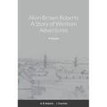 Alvin Brown Roberts A Story of Western Adventures