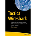 Tactical Wireshark: A Deep Dive Into Intrusion Analysis, Malware Incidents, and Extraction of Forensic Evidence