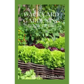Backyard Gardening Book Guide: All You Need To Know About Sustainable-Living Guide Of Backyard Gardening