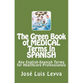 The Green Book of Medical Terms In Spanish: Key English-Spanish Terms for Healthcare Professionals