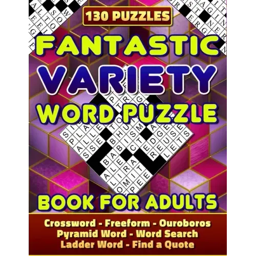 Fantastic Variety Word Puzzle Book For Adults (Crossword, Freeform, Ouroboros, Pyramid Word, Word Search, Ladder Word, Find a Quote). 130 Puzzles: Var