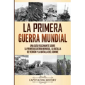 La Primera Guerra Mundial: Una Guía Fascinante sobre la Primera Guerra Mundial, la Batalla de Verdún y la Batalla del Somme