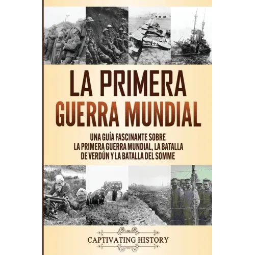 La Primera Guerra Mundial: Una Guía Fascinante sobre la Primera Guerra Mundial, la Batalla de Verdún y la Batalla del Somme