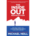 The Inside-Out Revolution: The Only Thing You Need to Know to Change Your Life Forever