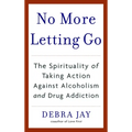 No More Letting Go: The Spirituality of Taking Action Against Alcoholism and Drug Addiction