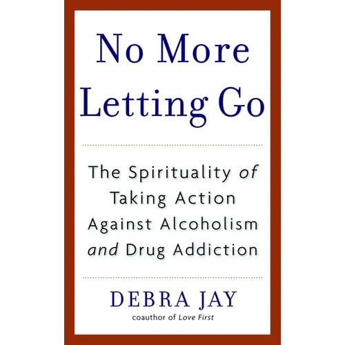No More Letting Go: The Spirituality of Taking Action Against Alcoholism and Drug Addiction