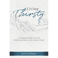 Living Thirsty: A Counterintuitive Way of Following Jesus on the Narrow Road