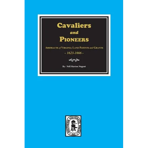 Cavaliers and Pioneers: Abstracts of Virginia Land Patents and Grants, 1623-1666.