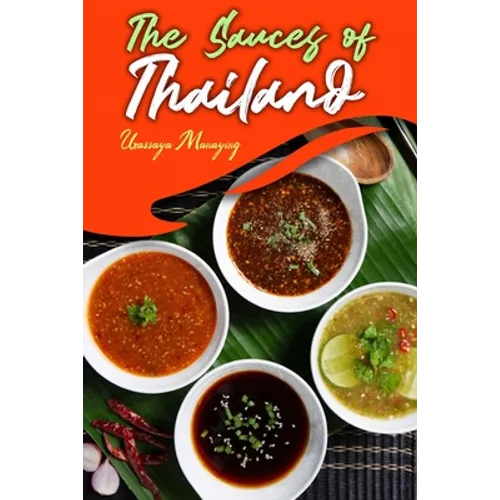The Sauces of Thailand: Spice Up Your Life with Thai Dipping Sauces, Salsas, Vinaigrettes, and Much More