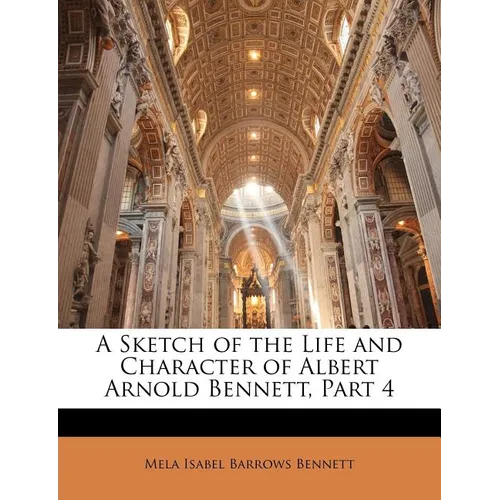 A Sketch of the Life and Character of Albert Arnold Bennett, Part 4
