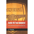 Come On You Gunners!: A Fan's Brief History of Arsenal Football Club