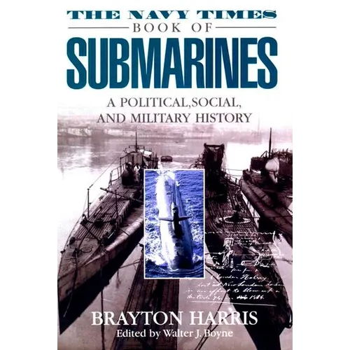 The Navy Times Book of Submarines: A Political, Social Andmilitary His