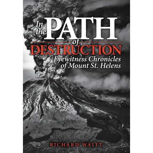 In the Path of Destruction: Eyewitness Chronicles of Mount St. Helens